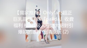 【獨家推薦】Onlyfans超正巨乳苗條正妹『palida』收費福利 極品S級人瘦奶大絕對引爆妳的眼球 超清原版 (2)