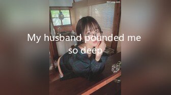 My husband pounded me so deep