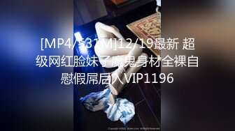 [MP4/531M]12/19最新 超级网红脸妹子魔鬼身材全裸自慰假屌后入VIP1196