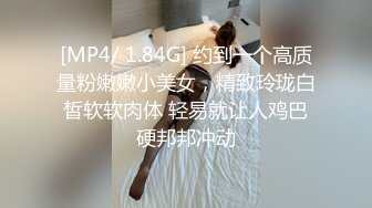 [MP4/ 1.84G] 约到一个高质量粉嫩嫩小美女，精致玲珑白皙软软肉体 轻易就让人鸡巴硬邦邦冲动