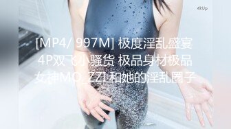 [MP4/ 997M] 极度淫乱盛宴 4P双飞小骚货 极品身材极品女神MO_ZZI 和她的淫乱圈子