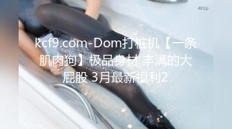 kcf9.com-Dom打桩机【一条肌肉狗】极品身材 丰满的大屁股 3月最新福利2