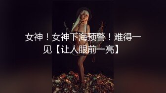 女神！女神下海预警！难得一见【让人眼前一亮】