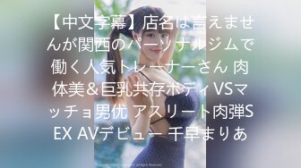 【中文字幕】店名は言えませんが関西のパーソナルジムで働く人気トレーナーさん 肉体美＆巨乳共存ボディVSマッチョ男优 アスリート肉弾SEX AVデビュー 千早まりあ