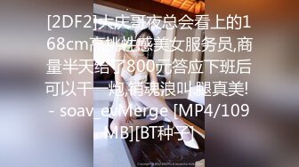 [2DF2]大庆哥夜总会看上的168cm高挑性感美女服务员,商量半天给了800元答应下班后可以干一炮,销魂浪叫.腿真美! - soav_evMerge [MP4/109MB][BT种子]