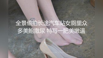 全景偷拍长途汽车站女厕里众多美鲍撒尿 特写一肥美嫩逼