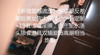 《新增震撼流出》举牌圈反差露脸美女应大神【一少】定制+19套情趣淫照，自产圣水浇头舔食道具双插紫薇高潮相当炸裂