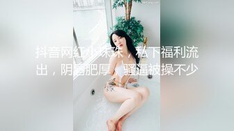 抖音网红小珠珠，私下福利流出，阴唇肥厚，骚逼被操不少