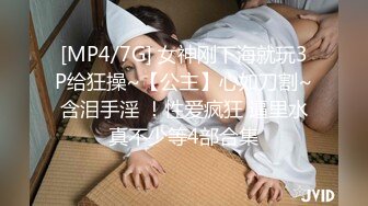 [MP4/7G] 女神刚下海就玩3P给狂操~【公主】心如刀割~含泪手淫 ！性爱疯狂 逼里水真不少等4部合集