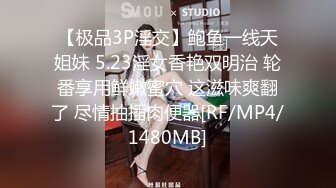 【极品3P淫交】鲍鱼一线天姐妹 5.23淫女香艳双明治 轮番享用鲜嫩蜜穴 这滋味爽翻了 尽情抽插肉便器[RF/MP4/1480MB]