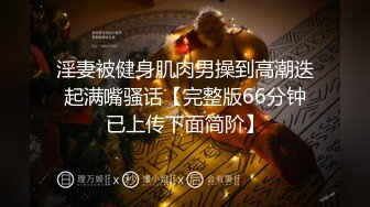 淫妻被健身肌肉男操到高潮迭起满嘴骚话【完整版66分钟已上传下面简阶】