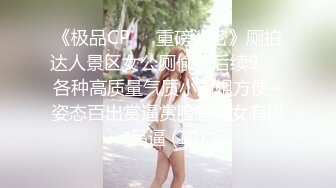 《极品CP☀️重磅泄密》厕拍达人景区女公厕偸拍后续9☀️各种高质量气质小姐姐方便~姿态百出赏逼赏脸有美女有极品逼 (10)