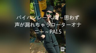 パイパンレーベル ～思わず声が漏れちゃうローターオナニー～PAI.5