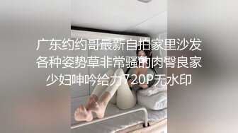 广东约约哥最新自拍家里沙发各种姿势草非常骚的肉臀良家少妇呻吟给力720P无水印