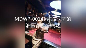 MDWP-0014偷拍又逗弄的油压诱惑-白靖寒