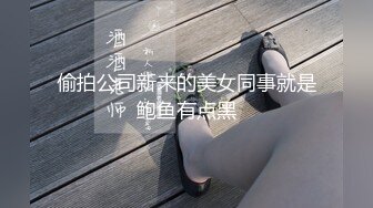 偷拍公司新来的美女同事就是鲍鱼有点黑