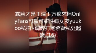 露脸才是王道！万狼求档OnlyFans可盐可甜性瘾女友yuukoo私拍~调教打炮紫薇私处超嫩 (16)