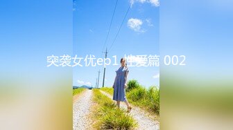 突袭女优ep1 性爱篇 002