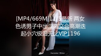 [MP4/669M]11/5最新 两女色诱男子中出淫荡交合高潮迭起小穴极湿无比VIP1196