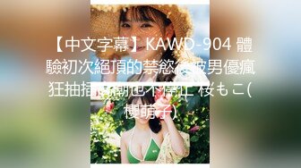 【中文字幕】KAWD-904 體驗初次絕頂的禁慾後被男優瘋狂抽插高潮也不停止 桜もこ(櫻萌子)