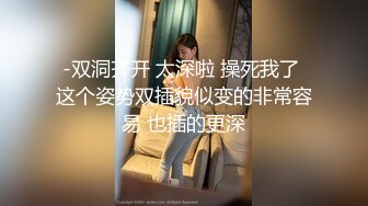 -双洞齐开 太深啦 操死我了 这个姿势双插貌似变的非常容易 也插的更深