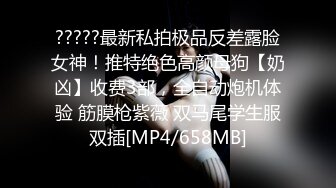 ?????最新私拍极品反差露脸女神！推特绝色高颜母狗【奶凶】收费3部，全自动炮机体验 筋膜枪紫薇 双马尾学生服双插[MP4/658MB]