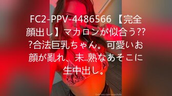 FC2-PPV-4486566 【完全顔出し】マカロンが似合う???合法巨乳ちゃん。可愛いお顔が亂れ、未..熟なあそこに生中出し。