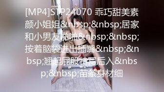 [MP4]STP24070 乖巧甜美素颜小姐姐&nbsp;&nbsp;居家和小男友啪啪&nbsp;&nbsp;按着脑袋进出插嘴&nbsp;&nbsp;翘起屁股特写后入&nbsp;&nbsp;苗条身材细