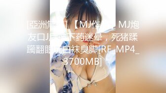 [亞洲無碼] 【MJ作品】MJ炮友口J后被下药迷晕，死猪蹂躏翻眼玩白袜臭脚[RF_MP4_3700MB]