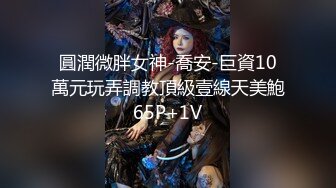 圓潤微胖女神-喬安-巨資10萬元玩弄調教頂級壹線天美鮑65P+1V