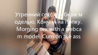 Утренний секс с вебкам моделью. Кончил на попку. Morning sex with a webcam model. Cum on the ass