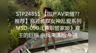 STP24851 【国产AV荣耀??推荐】麻豆传媒女神乱爱系列MSD-090《兼职管家娘》雇主的巨根 由我来清枪 牛逼