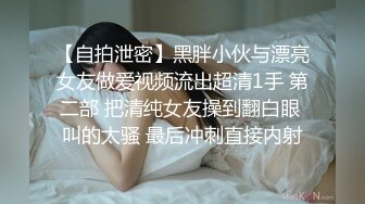 【自拍泄密】黑胖小伙与漂亮女友做爱视频流出超清1手 第二部 把清纯女友操到翻白眼 叫的太骚 最后冲刺直接内射