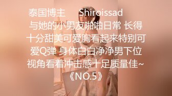 泰国博主❤️Shiroissad❤️✌与她的小男友啪啪日常 长得十分甜美可爱胸看起来特别可爱Q弹 身体白白净净男下位视角看着冲击感十足质量佳~《NO.5》