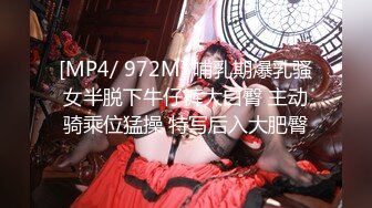 [MP4/ 972M] 哺乳期爆乳骚女半脱下牛仔裤大白臀 主动骑乘位猛操 特写后入大肥臀