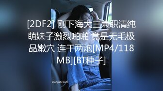 [2DF2] 刚下海大三兼职清纯萌妹子激烈啪啪 竟是无毛极品嫩穴 连干两炮[MP4/118MB][BT种子]