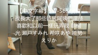 【中文字幕】SW-563 就算我長大了那些巨尻阿姨們還是喜歡和以前一樣玩弄我 朝桐光 瀬戸すみれ 希咲あや 能勢えりか