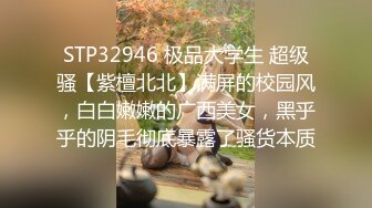 STP32946 极品大学生 超级骚【紫檀北北】满屏的校园风，白白嫩嫩的广西美女，黑乎乎的阴毛彻底暴露了骚货本质