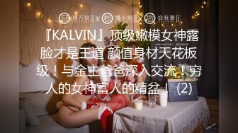 『KALVIN』顶级嫩模女神露脸才是王道 颜值身材天花板级！与金主爸爸深入交流！穷人的女神富人的精盆！ (2)