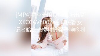 [MP4]星空无限传媒最新出品 XKCCAV8007 性闻联播 女记者暗访光棍村被强干呻吟刺激