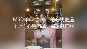 MSD-002_維修工的心跳豔遇（上）心驚肉跳少婦誘惑官网