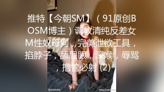 推特【今朝SM】（91原创BOSM博主）调教清纯反差女M性奴母狗，完美泄欲工具，掐脖子，舔屁眼，深喉，辱骂，撸管必射 (2)