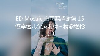 ED Mosaic 白雨熙感谢祭 15位幸运儿全员射精～精彩绝伦 (1)