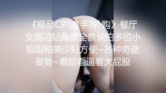 《极品CP?魔手?外购》餐厅女厕刁钻角度全景偸拍多位小姐姐和美少妇方便~各种奇葩姿势~看脸看逼看大屁股