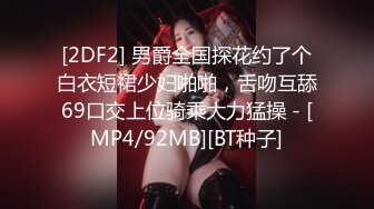 [2DF2] 男爵全国探花约了个白衣短裙少妇啪啪，舌吻互舔69口交上位骑乘大力猛操 - [MP4/92MB][BT种子]