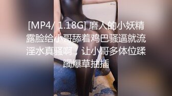 [MP4/ 1.18G] 磨人的小妖精露脸给小哥舔着鸡巴骚逼就流淫水真骚啊，让小哥多体位蹂躏爆草抽插