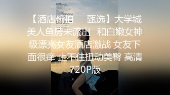 【酒店偷拍❤️甄选】大学城美人鱼房未流出❤和白嫩女神级漂亮女友酒店激战 女友下面很痒 止不住扭动美臀 高清720P版