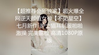 【超推荐会所独家】超火爆全网逆天颜值女神【不见星空】七月新作-护士猫耳制服啪啪激操 完美露脸 高清1080P原版