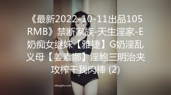 《最新2022-10-11出品105RMB》禁断家族-天生淫家-E奶痴女继妹【雅捷】G奶淫乱义母【姜素娜】淫鲍三明治夹攻榨干我肉棒 (2)