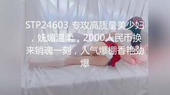 STP24603 专攻高质量美少妇，妩媚温柔，2000人民币换来销魂一刻，人气爆棚香艳劲爆